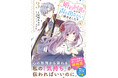 約3年振りの新刊刊行! 『婚約回避のため、声を出さないと決めました!!』3巻が6月17日より全国書店・WEBストアにて発売スタート。ボイスコミックも公開!