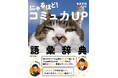 癒されて、笑って、納得して、コミュ力UP! 『にゃるほど!コミュ力UP語彙辞典』2025年8⽉6⽇(水)発売!!