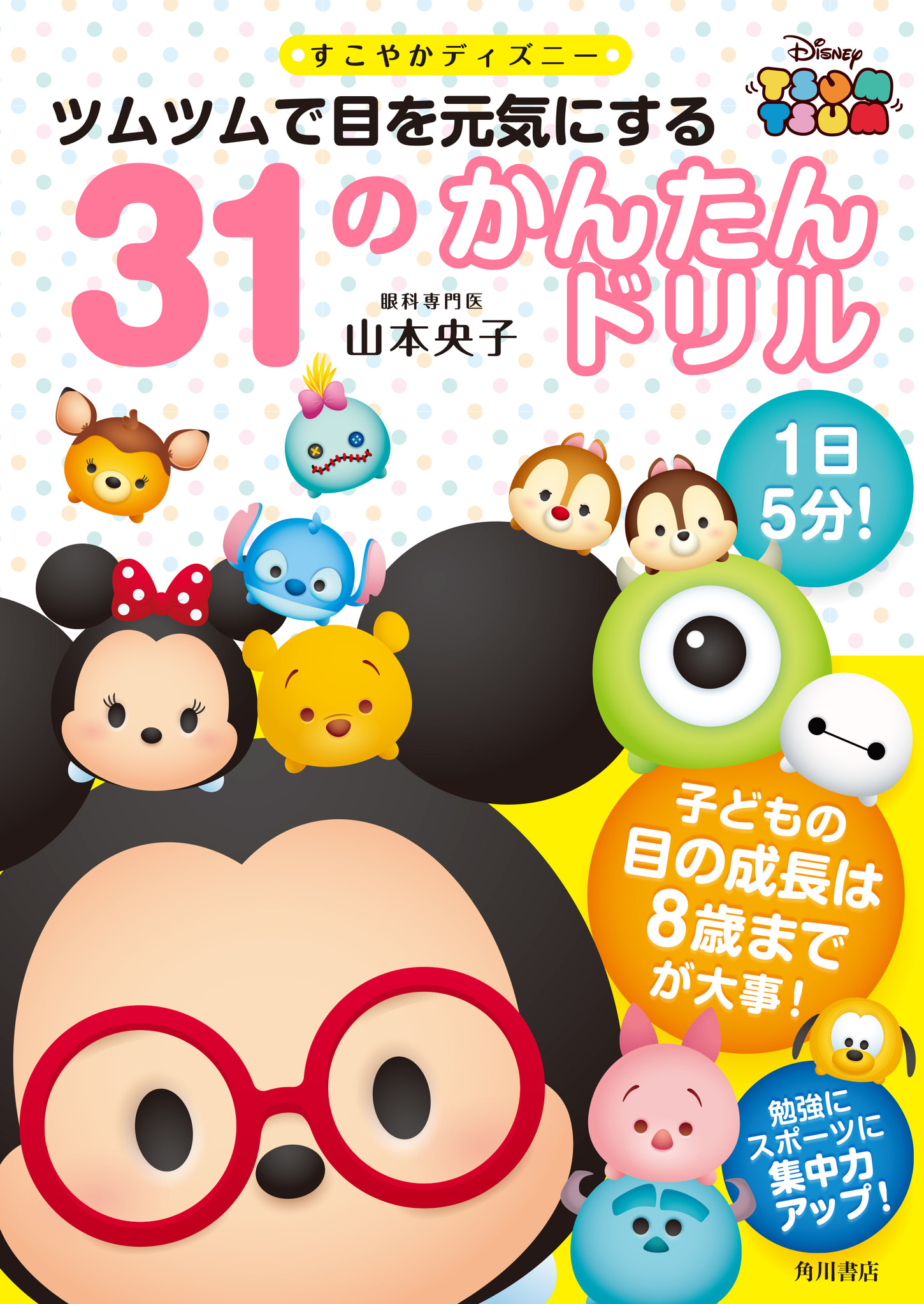 すこやかディズニー ツムツムで目を元気にする31のかんたんドリル 好評発売中 子どもの目の成長は8歳までが大事 遊びながらすこやかな目を育てる ツムツムをモチーフにした子ども向け目のトレーニング集 株式会社kadokawaのプレスリリース