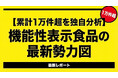 【累計1万件超を独自分析】機能性表示食品の最新勢力図―企業・成分・機能性ランキングと2025年4月以降の変化