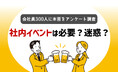 【社内イベント=迷惑?】300人に聞いた本音|肯定派・否定派のリアルな声を調査!
