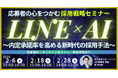 応募者の心をつかむ LINE×AI採用戦略セミナー ~内定承諾率を高める新時代の採用手法~