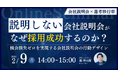 「説明しない」会社説明会が、なぜ採用成功するのか？～機会損失ゼロを実現する会社説明会の行動デザイン～