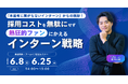 「本選考に繋がらないインターン」からの脱却！採用コストを無駄にせず熱狂的ファンにかえるインターン戦略｜アーカイブ配信