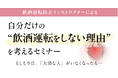 もしも今日、「大切な人」がいなくなったら…自分だけの “飲酒運転をしない理由” を考えるセミナー 3月10日（火）