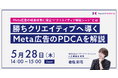 【Meta広告セミナー】勝ちクリエイティブへ導くPDCAを解説／5月28日（木）開催