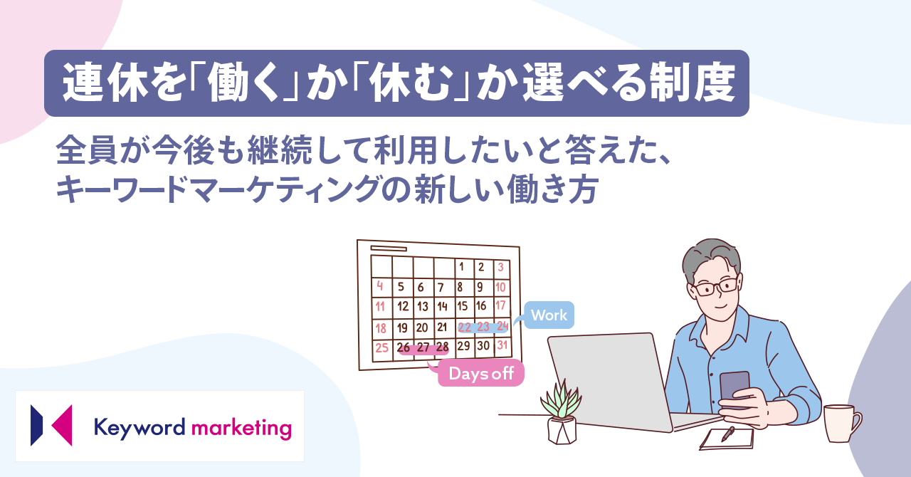 連休を 働く か 休む か選べる制度を導入 全員が今後も継続して利用したいと答えた キーワードマーケティングの新しい働き方 株式会社 キーワードマーケティングのプレスリリース 連休を 働く か 休む か選べる制度を導入 全員が今後も継続して利用したいと答えた キーワードマーケティングの新しい働き方 株式会社 キーワードマーケティングのプレスリリース