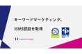 キーワードマーケティング、情報セキュリティマネジメントシステム(ISMS)の国際規格「ISO 27001」を取得