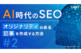 AI時代のSEO – オリジナリティのある記事を作成する方法#2の資料を無料公開(全25ページ)