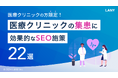 「医療クリニックの集患に効果的なSEO施策22選【医療クリニックの方限定】」を無料公開(全60ページ)