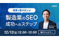 【無料ウェビナー】成果を最大化する!製造業のSEO成功へのステップを12/13(金)に開催