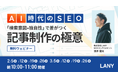 【無料ウェビナー】AI時代のSEO 「検索意図×独自性」で差がつく記事制作の極意を3/26(水)まで複数日程開催