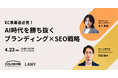 【無料共催ウェビナー】EC事業者必見!AI時代を勝ち抜くブランディング×SEO戦略| LANY×GMOペパボ株式会社を4/23(水)に開催