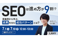 【無料ウェビナー】SEOは“進め方”が9割──実事例から学ぶ、成果を生む成功パターンとは?を7/1(火)・7/10(木)に開催