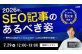 【無料ウェビナー】2026年のSEO記事のあるべき姿｜累計1万本の記事制作で見えた、最新のGoogleアルゴリズムの傾向とSEO・LLMO記事制作の極意 を7/29(水)に開催