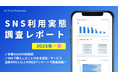 『SNS利用実態調査レポート(2025年3月)』リリースのお知らせ
