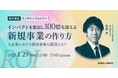 新規事業創出にフォーカスしたウェビナー「インパクトを創出し100億を超える新規事業の作り方 ~大企業における新規事業のROIとは?~」を1月に再開催