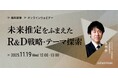 経営企画・事業戦略担当者、新規事業担当者向けの無料ウェビナー「未来推定をふまえたR&D戦略・テーマ探索」を再開催