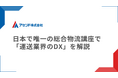 トラック協会主催「物流大学校」が今年も開講。運送業界のDXについて解説いたします
