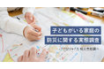 災害時の子どもへの声かけに「自信がない」保護者が6割超 明光義塾調べ 「子どもがいる家庭の防災に関する実態調査」