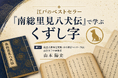 【NHKカルチャー】江戸のベストセラー『南総里見八犬伝』をくずし字で読む新講座をオンラインで開講！お好きな場所でじっくりと講座をご受講いただけます。