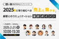 【申込受付中】2025年に取り組むべき「売上に繋がる」顧客とのコミュニケーション設計のポイント ~ 無料オンラインカンファレンス開催のお知らせ ~