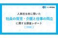 社員の育児・介護と仕事の両立に関する実態調査。改正育児・介護休業法、9割が肯定的に評価するも「代替要員の確保」「業務分担」が課題に。3社に1社が「介護をしている社員がいる」。
