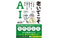 AIは、じつはシニアの味方です!　デジタル難民の高齢者にも簡単にわかる生成AIのガイドブック『老いてこそAI　シニアの「困った！」を解決する、最新ツールの使い方』2月2日発売。70のプロンプトも掲載！