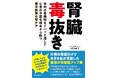 【日本人の5人に1人が慢性腎臓病の今だから】「片方の腎臓しか機能しない鍼灸師」がたどり着いた "腎臓毒抜き" 生活／YouTubeで反響を呼ぶ実践法が一冊に！ 書籍『腎臓毒抜き』7/24発売