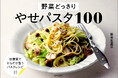 【速報】ダイエット中でも、もうパスタをガマンしなくていい! “驚きの低糖質”を実現したパスタレシピ本『野菜どっさり やせパスタ100』が3/14に発売!!