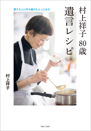 料理家人生５０年の集大成となるレシピ本 500冊以上の料理関連本を手掛けた80歳の村上祥子さん 次世代につたえておきたい 遺言レシピ とは 株式会社主婦と生活社のプレスリリース