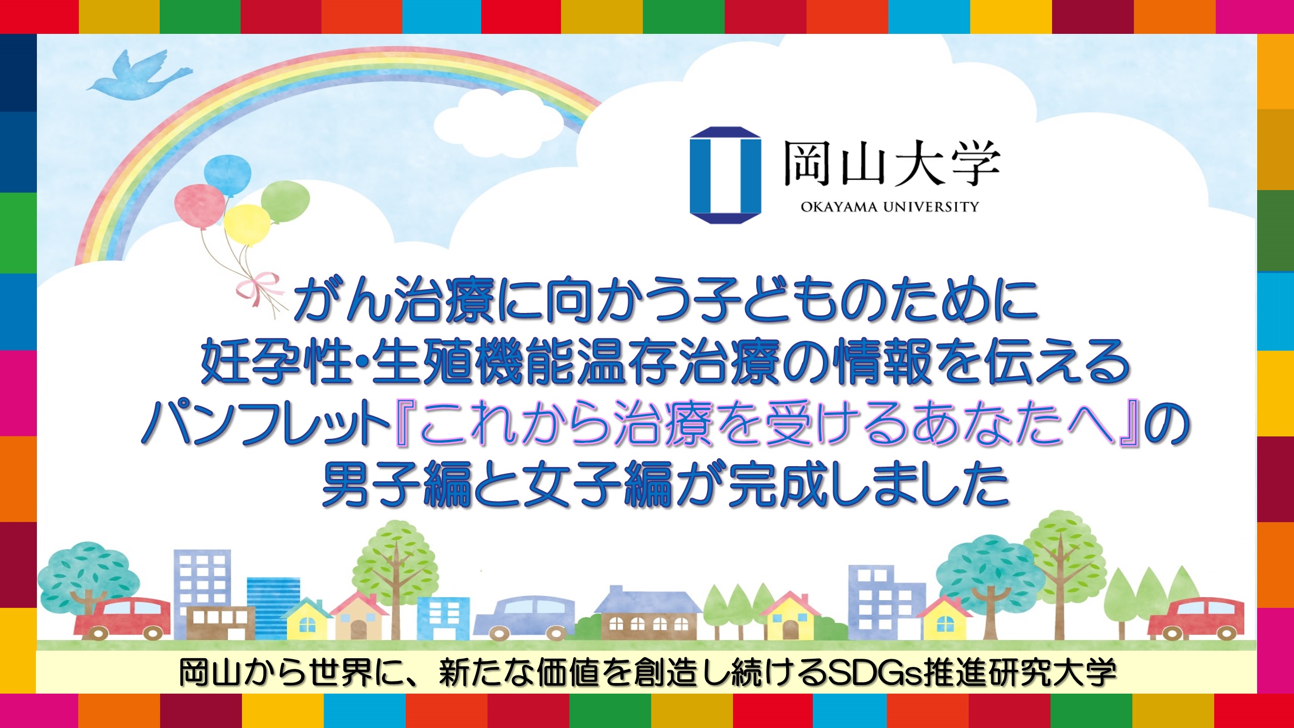 岡山大学 がん治療に向かう子どものために妊孕性 生殖機能温存治療の情報を伝える パンフレット これから治療を受けるあなたへ の男子編と女子編が完成しました 国立大学法人岡山大学のプレスリリース