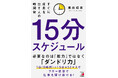 必要なのは「能力」ではなく「ダンドリ力」　『15分スケジュール　すぐに成果を出す人の時間術』3月12日（木）発売