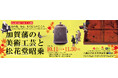 【京都八幡】松花堂美術館 令和7年「加賀藩の美術工芸と松花堂昭乗 茶の湯、懐石、もてなしのこころ」10月11日より開催!