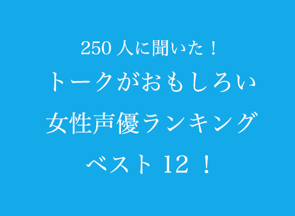 トークがおもしろい女性声優ランキングベスト12 250人へのアンケート調査 株式会社wonderspaceのプレスリリース