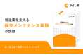 「製造業を支える保守メンテナンス業務の課題」解説ガイドを無料公開!