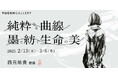 【YUGEN Gallery FUKUOKA】西元祐貴の新境地となる作品を本邦初公開!個展「純粋なる曲線:墨で紡ぐ生命の美」<2025年2月13日(木)〜3月6日(木)>
