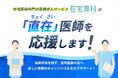 在宅医療専門の医師求人サービス「在宅専科」は『直在(ちょくざい)』医師を応援します!