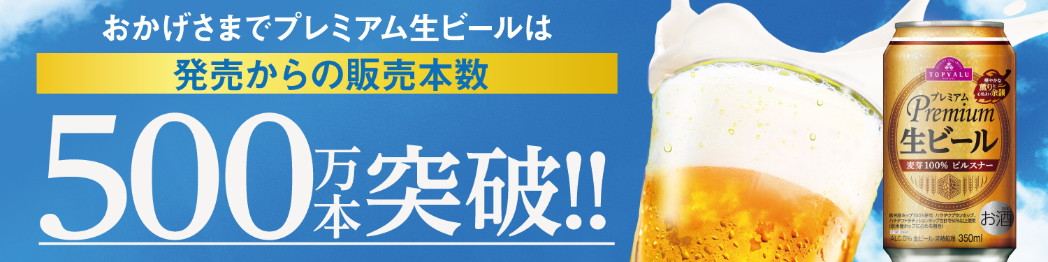 「トップバリュ プレミアム生ビール」販売本数５００万本突破！