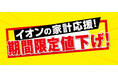 イオンの家計応援！ お馴染みの加工食品や日用品など６７品目期間限定値下げ