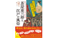 “江戸のメディア王”が躍動した時代の人々の楽しみとは? ドラマを見てもわからない「なぜ?」「どうして?」にこたえる本