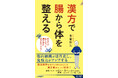 おなかの不調をたちまち改善! 最新の西洋医学研究で明らかになった漢方薬のすごい活用法を教えます!