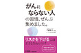 がんにならない人と、そうでない人の違いは、どこにある? がんを遠ざける習慣を徹底考察した123項目!