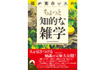 もう雑談に困らない、選りすぐりのネタ156項。超一流の知識の宝庫〈アーカイブ〉大公開！