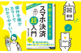 スマホ決済の操作手順をわかりやすくカラーで解説！現金より得する使い方や家計管理のコツを伝授します