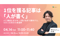 【無料ウェビナー】1位を獲る記事は「人が書く」〜AIに構成をまかせ、人間が執筆で勝負する。SEO上位表示の最適解〜