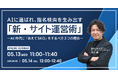 【無料ウェビナー】AIに選ばれ、指名検索を生み出す「新・サイト運営術」〜AI時代に「あえてSEO」をするべき3つの理由〜