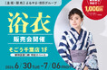 そごう千葉店で「浴衣販売会」開催！500点以上の浴衣・帯・小物などが集結！