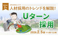 【採用担当者向け】最新の採用トレンドを無料ウェビナーで解説！月刊HRトピックス 2026年２月のテーマは「Uターン採用」