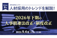 【採用担当者向け】最新の採用トレンドを無料ウェビナーで解説！月刊HRトピックス 2026年９月のテーマは「2026年下期の人事関連法改正・制度改正」